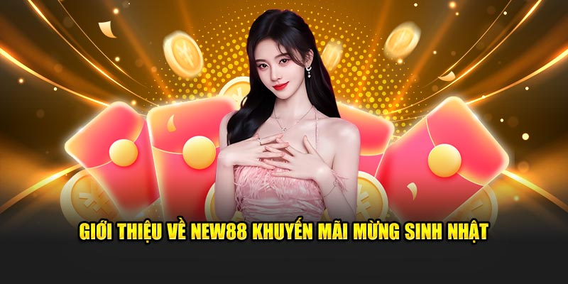 Giới thiệu về NEW88 khuyến mãi mừng sinh nhật
