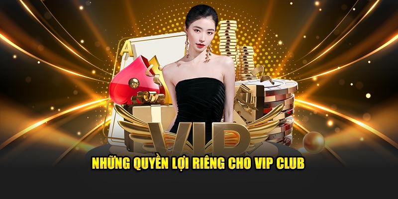 Những quyền lợi riêng cho VIP Club