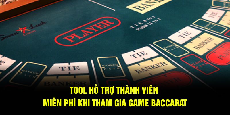 Tool hỗ trợ thành viên miễn phí khi tham gia game baccarat